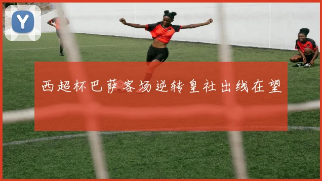 西超杯巴萨客场逆转皇社出线在望