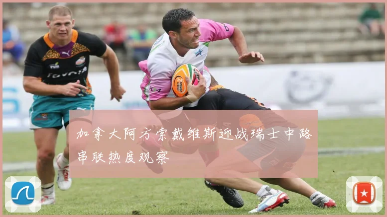 加拿大阿方索戴维斯迎战瑞士中路串联热度观察