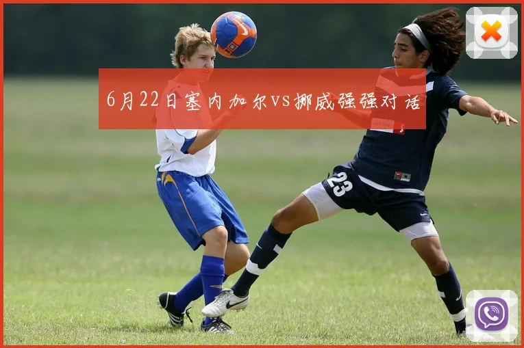 6月22日塞内加尔vs挪威强强对话