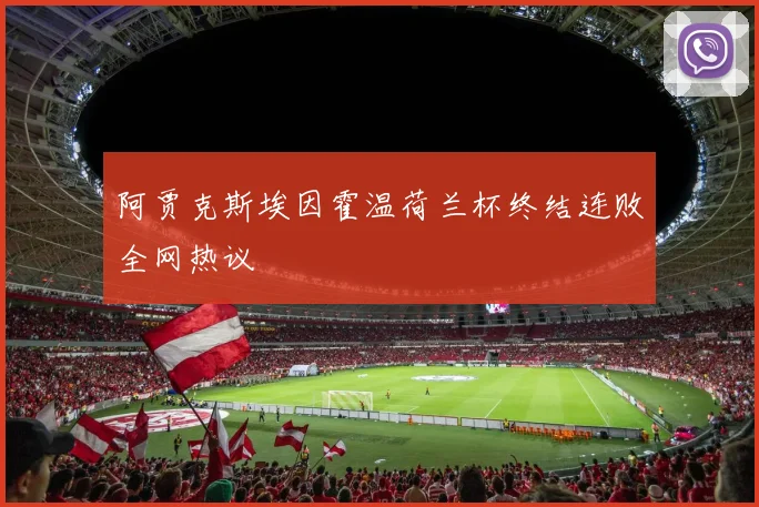 阿贾克斯埃因霍温荷兰杯终结连败全网热议