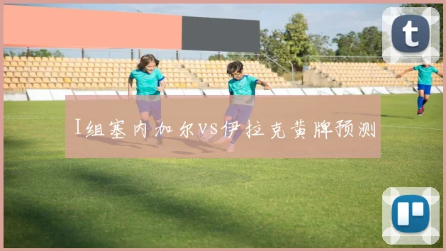 I组塞内加尔vs伊拉克黄牌预测