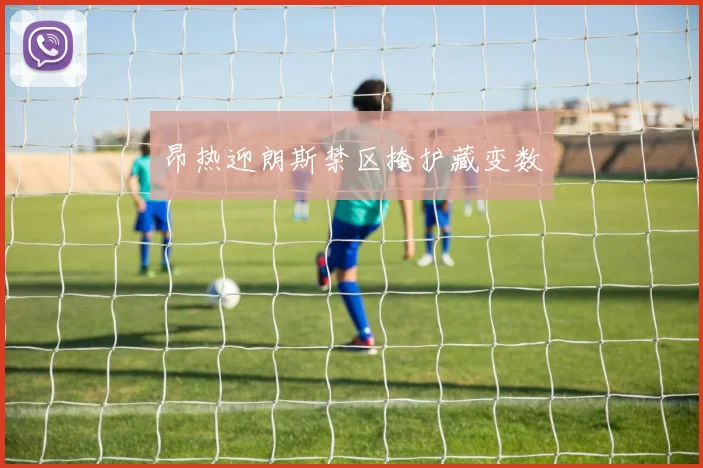 昂热迎朗斯禁区掩护藏变数