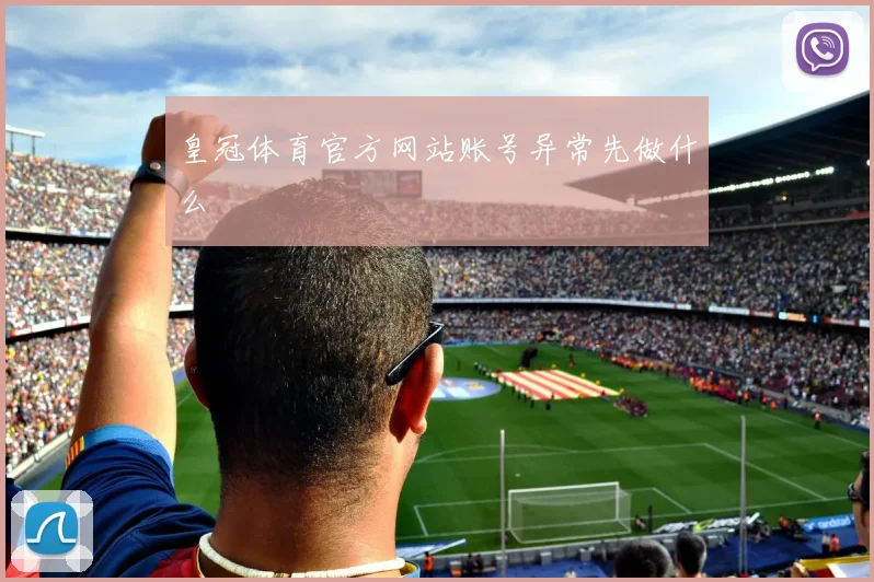 皇冠体育官方网站账号异常先做什么