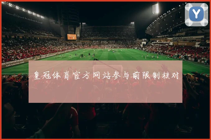 皇冠体育官方网站参与前限制核对